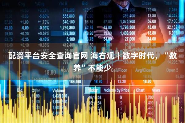 配资平台安全查询官网 海右观｜数字时代，“数养”不能少